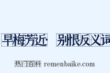 早梅芳近·别恨反义词是什么意思的图片